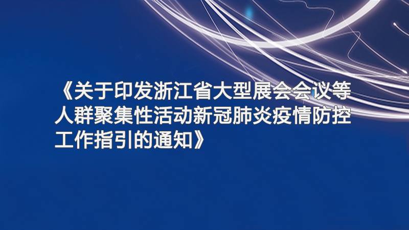 關(guān)于印發(fā)浙江省大型展會(huì)會(huì)議等人群聚集性活動(dòng)新冠肺炎疫情防控工作指引的通知